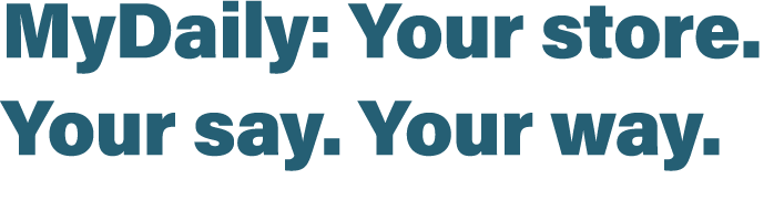 MyDaily: Your store. Your say. Your way.