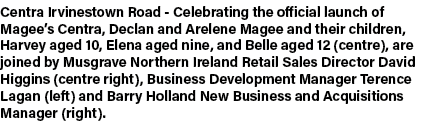 Centra Irvinestown Road Celebrating the official launch of Magee’s Centra, Declan and Arelene Magee and their childre...