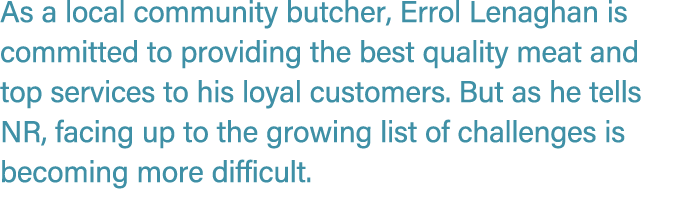 As a local community butcher, Errol Lenaghan is committed to providing the best quality meat and top services to his ...
