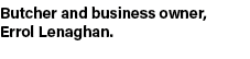 Butcher and business owner, Errol Lenaghan.