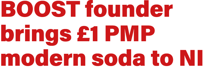 BOOST founder brings £1 PMP modern soda to NI