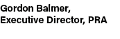 Gordon Balmer, Executive Director, PRA
