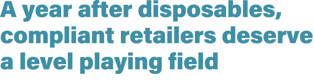A year after disposables, compliant retailers deserve a level playing field