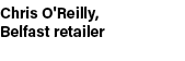 Chris O'Reilly, Belfast retailer