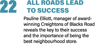 22 ALL ROADS LEAD TO SUCCESS Pauline Elliott, manager of award winning Creightons of Blacks Road reveals the key to t...