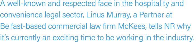 A well known and respected face in the hospitality and convenience legal sector, Linus Murray, a Partner at Belfast b...