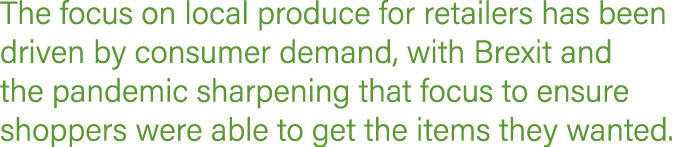 The focus on local produce for retailers has been driven by consumer demand, with Brexit and the pandemic sharpening ...