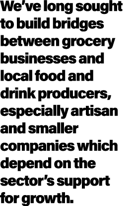 We’ve long sought to build bridges between grocery businesses and local food and drink producers, especially artisan ...