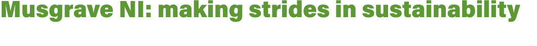 Musgrave NI: making strides in sustainability 