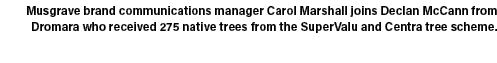 Musgrave brand communications manager Carol Marshall joins Declan McCann from Dromara who received 275 native trees f...