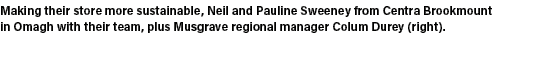 Making their store more sustainable, Neil and Pauline Sweeney from Centra Brookmount in Omagh with their team, plus M...