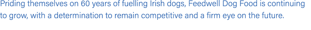 Priding themselves on 60 years of fuelling Irish dogs, Feedwell Dog Food is continuing to grow, with a determination ...