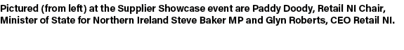 Pictured (from left) at the Supplier Showcase event are Paddy Doody, Retail NI Chair, Minister of State for Northern ...
