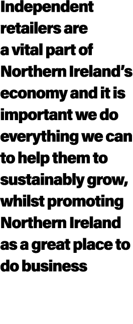 Independent retailers are a vital part of Northern Ireland’s economy and it is important we do everything we can to h...
