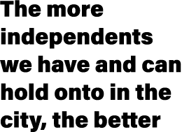 The more independents we have and can hold onto in the city, the better