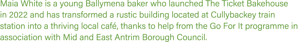 Maia White is a young Ballymena baker who launched The Ticket Bakehouse in 2022 and has transformed a rustic building...
