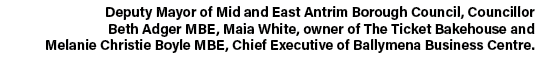 Deputy Mayor of Mid and East Antrim Borough Council, Councillor Beth Adger MBE, Maia White, owner of The Ticket Bakeh...