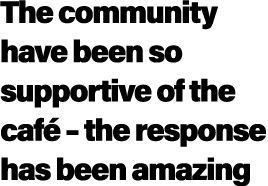 The community have been so supportive of the caf – the response has been amazing