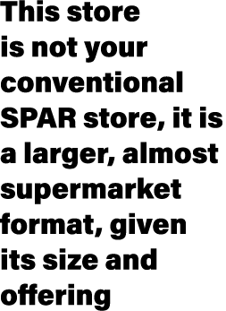This store is not your conventional SPAR store, it is a larger, almost supermarket format, given its size and offering