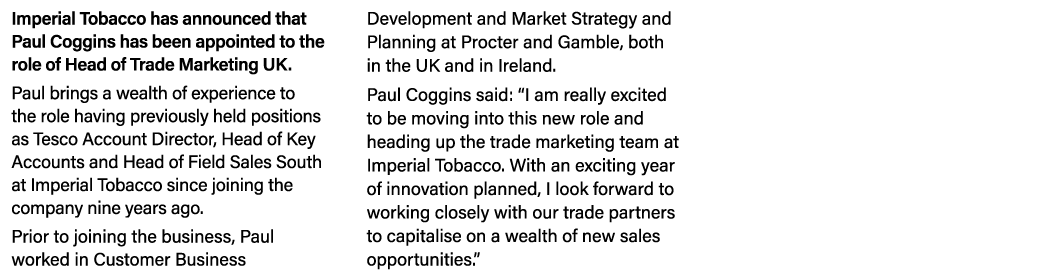 Imperial Tobacco has announced that Paul Coggins has been appointed to the role of Head of Trade Marketing UK. Paul b...