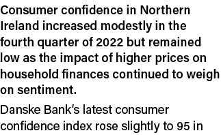 Consumer confidence in Northern Ireland increased modestly in the fourth quarter of 2022 but remained low as the impa...