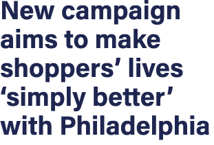 New campaign aims to make shoppers’ lives ‘simply better’ with Philadelphia