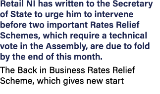 Retail NI has written to the Secretary of State to urge him to intervene before two important Rates Relief Schemes, w...