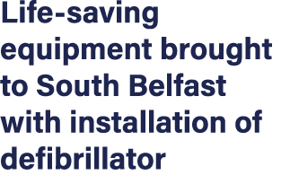 Life saving equipment brought to South Belfast with installation of defibrillator