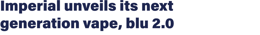 Imperial unveils its next generation vape, blu 2.0