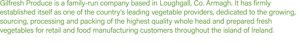 Gilfresh Produce is a family run company based in Loughgall, Co. Armagh. It has firmly established itself as one of t...