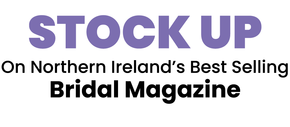 STOCK UP On Northern Ireland’s Best Selling Bridal Magazine