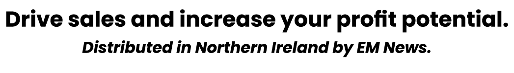 Drive sales and increase your profit potential. Distributed in Northern Ireland by EM News.
