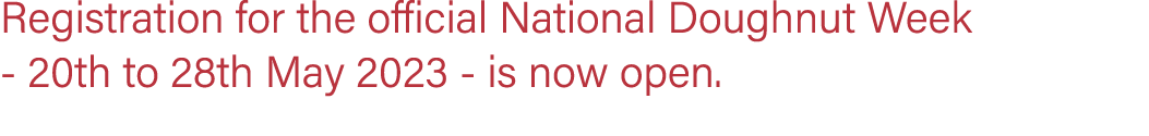 Registration for the official National Doughnut Week 20th to 28th May 2023 is now open.