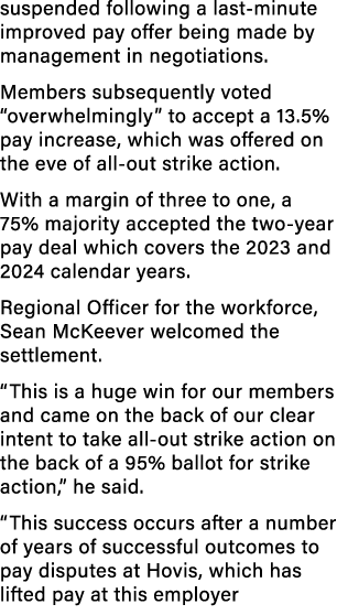 suspended following a last minute improved pay offer being made by management in negotiations. Members subsequently v...