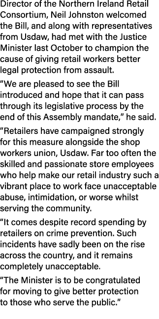 Director of the Northern Ireland Retail Consortium, Neil Johnston welcomed the Bill, and along with representatives f...