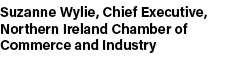 Suzanne Wylie, Chief Executive, Northern Ireland Chamber of Commerce and Industry