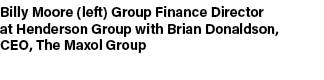 Billy Moore (left) Group Finance Director at Henderson Group with Brian Donaldson, CEO, The Maxol Group