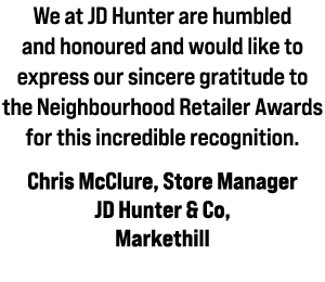 We at JD Hunter are humbled and honoured and would like to express our sincere gratitude to the Neighbourhood Retaile...