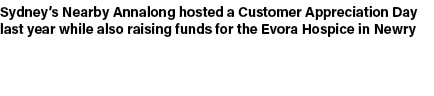 Sydney’s Nearby Annalong hosted a Customer Appreciation Day last year while also raising funds for the Evora Hospice ...