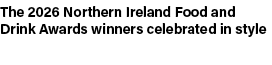 The 2026 Northern Ireland Food and Drink Awards winners celebrated in style