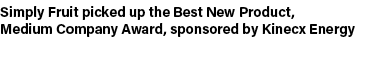 Simply Fruit picked up the Best New Product, Medium Company Award, sponsored by Kinecx Energy