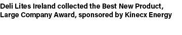Deli Lites Ireland collected the Best New Product, Large Company Award, sponsored by Kinecx Energy