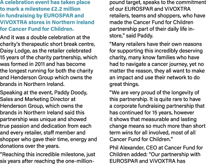 A celebration event has taken place to mark a milestone £2.2 million in fundraising by EUROSPAR and ViVOXTRA stores i...