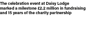 The celebration event at Daisy Lodge marked a milestone £2.2 million in fundraising and 15 years of the charity partn...