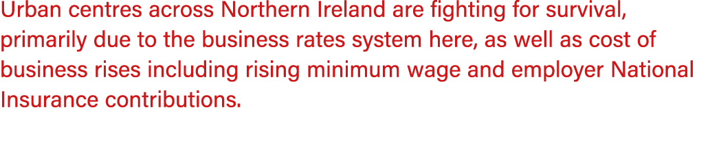 Urban centres across Northern Ireland are fighting for survival, primarily due to the business rates system here, as ...