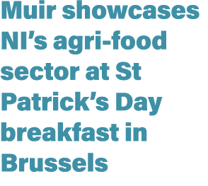 Muir showcases NI’s agri food sector at St Patrick’s Day breakfast in Brussels
