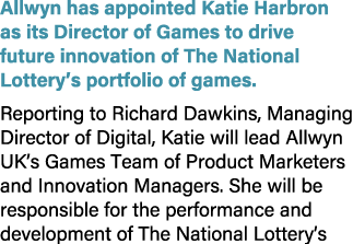 Allwyn has appointed Katie Harbron as its Director of Games to drive future innovation of The National Lottery’s port...