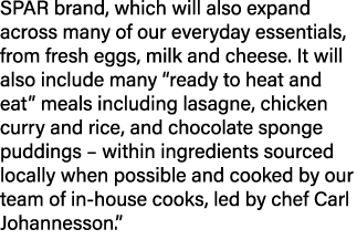 SPAR brand, which will also expand across many of our everyday essentials, from fresh eggs, milk and cheese. It will ...