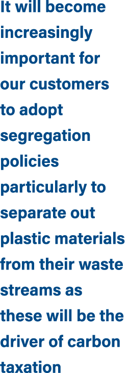 It will become increasingly important for our customers to adopt segregation policies particularly to separate out pl...