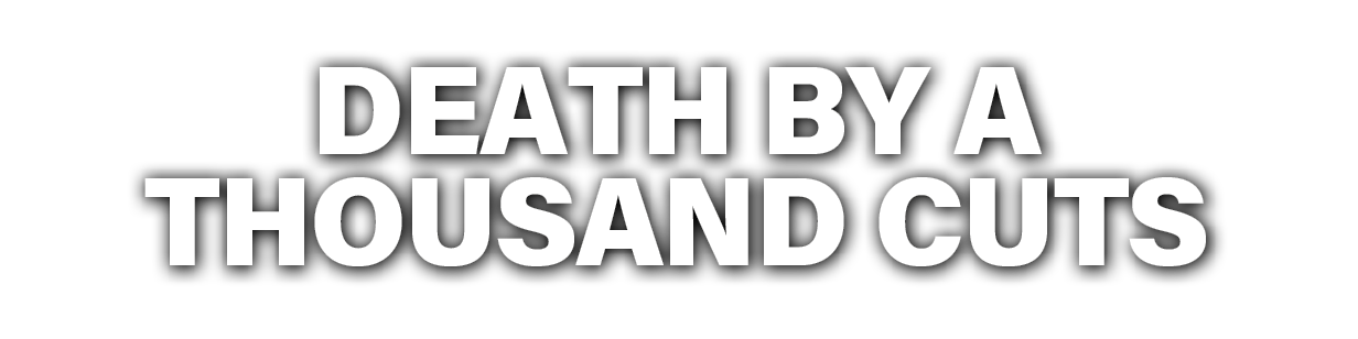 death by a thousand cuts
